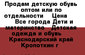 Продам детскую обувь оптом или по отдельности  › Цена ­ 800 - Все города Дети и материнство » Детская одежда и обувь   . Краснодарский край,Кропоткин г.